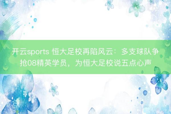 开云sports 恒大足校再陷风云：多支球队争抢08精英学员，为恒大足校说五点心声