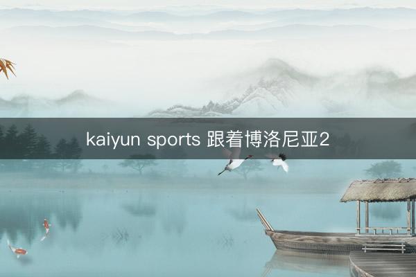kaiyun sports 跟着博洛尼亚2
