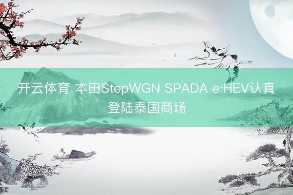 开云体育 本田StepWGN SPADA e:HEV认真登陆泰国商场