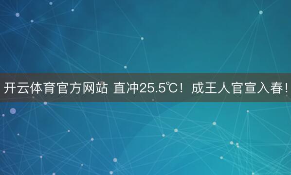 开云体育官方网站 直冲25.5℃！成王人官宣入春！