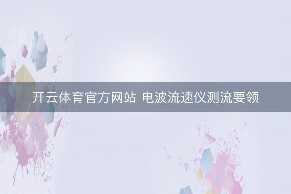 开云体育官方网站 电波流速仪测流要领