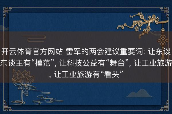 开云体育官方网站 雷军的两会建议重要词: 让东谈主形机器东谈主有“模范”， 让科技公益有“舞台”， 让工业旅游有“看头”