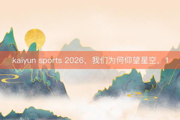 kaiyun sports 2026，我们为何仰望星空，1