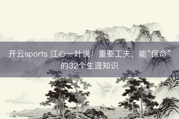 开云sports 江心一叶说：重要工夫，能“保命”的32个生涯知识